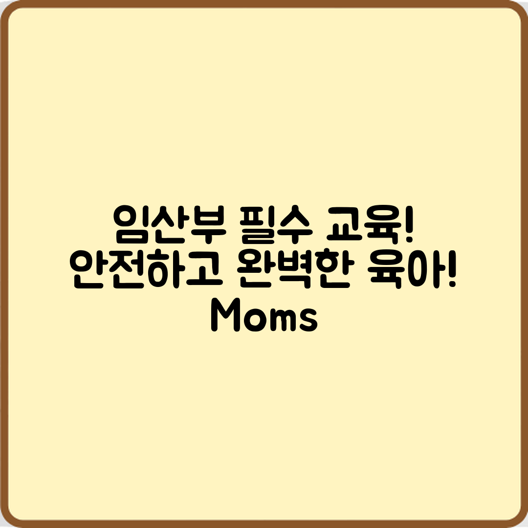 임산부 필수 교육! 안전하고 육아도 완벽하게!