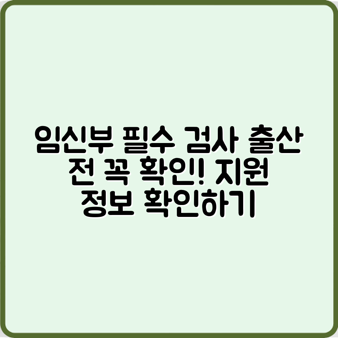 임신부 출산 전 필수 검사, 어떤 지원이 있을까요?