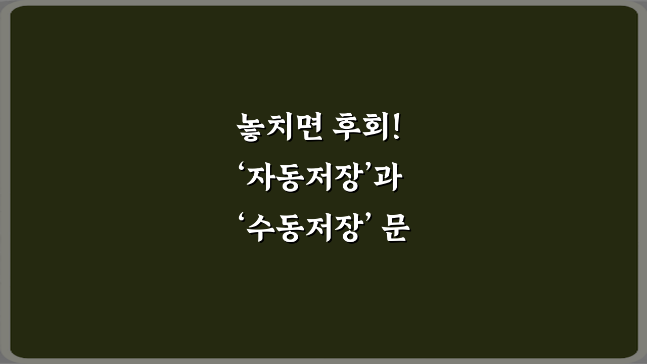 놓치면 후회! ‘자동저장’과 ‘수동저장’ 문서 작업 시 차이 4가지 핵심