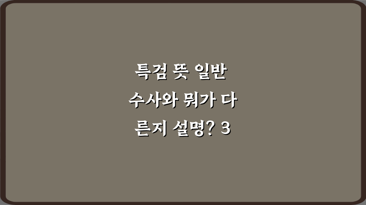 특검 뜻 일반 수사와 뭐가 다른지 설명? 3분 완벽 이해법