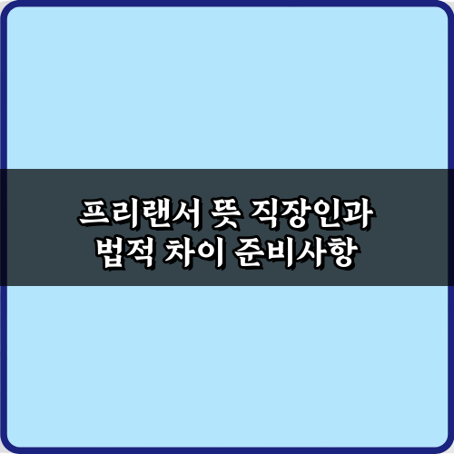 프리랜서 뜻 직장인과 법적 차이 3분 만에 마스터하는 법