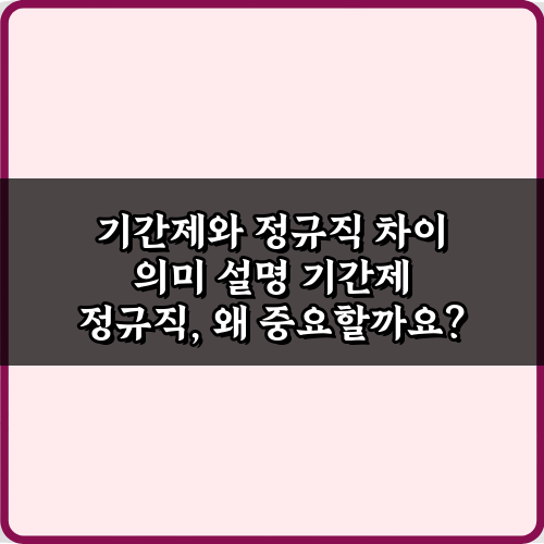 기간제와 정규직 차이 의미 설명: 5가지 핵심 비교 가이드